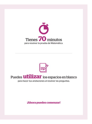¡Ahora puedes comenzar!
utilizar
Puedes los espacios en blanco
para hacer tus anotaciones al resolver las preguntas.
70
Tienes minutos
para resolver la prueba de Matemática.
 