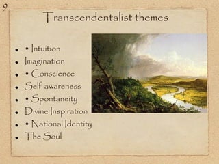 Transcendentalist themes
• Intuition
Imagination
• Conscience
Self-awareness
• Spontaneity
Divine Inspiration
• National Identity
The Soul
9
 