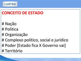 CONCEITO DE ESTADO
# Nação
# Politica
# Organização
# Complexo político, social e jurídico
# Poder [Estado fica X Governo vai]
# Território
 