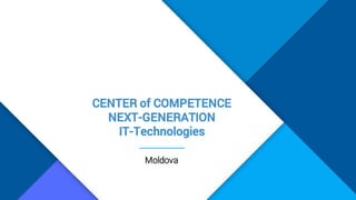 Moldova
CENTER of COMPETENCE
NEXT-GENERATION
IT-Technologies
 
