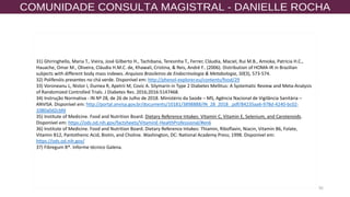 92
31) Ghiringhello, Maria T., Vieira, José Gilberto H., Tachibana, Teresinha T., Ferrer, Cláudia, Maciel, Rui M.B., Amioka, Patrícia H.C.,
Hauache, Omar M., Oliveira, Cláudia H.M.C. de, Khawali, Cristina, & Reis, André F.. (2006). Distribution of HOMA-IR in Brazilian
subjects with different body mass indexes. Arquivos Brasileiros de Endocrinologia & Metabologia, 50(3), 573-574.
32) Polifenóis presentes no chá verde. Disponível em: http://phenol-explorer.eu/contents/food/29
33) Voroneanu L, Nistor I, Dumea R, Apetrii M, Covic A. Silymarin in Type 2 Diabetes Mellitus: A Systematic Review and Meta-Analysis
of Randomized Controlled Trials. J Diabetes Res. 2016;2016:5147468.
34) Instrução Normativa - IN Nº 28, de 26 de Julho de 2018. Ministério da Saúde – MS, Agência Nacional de Vigilância Sanitária –
ANVISA. Disponível em: http://portal.anvisa.gov.br/documents/10181/3898888/IN_28_2018_.pdf/84235aa6-978d-4240-bc02-
1080a0d2cbfd
35) Institute of Medicine. Food and Nutrition Board. Dietary Reference Intakes: Vitamin C, Vitamin E, Selenium, and Carotenoids.
Disponível em: https://ods.od.nih.gov/factsheets/VitaminE-HealthProfessional/#en6
36) Institute of Medicine. Food and Nutrition Board. Dietary Reference Intakes: Thiamin, Riboflavin, Niacin, Vitamin B6, Folate,
Vitamin B12, Pantothenic Acid, Biotin, and Choline. Washington, DC: National Academy Press; 1998. Disponível em:
https://ods.od.nih.gov/
37) Fibregum B®. Informe técnico Galena.
 