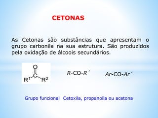 Objectivos:
• Conhecer as características especificas das famílias dos
aldeídos e cetonas
• Caracterizar os aldeídos e cetonas quanto à: estrutura,
nomenclatura, propriedades físicas e químicas, assim
como os diferentes tipos de métodos de preparação,
as aplicações industriais e laboratoriais.
 Método de elaboração conjunta
 Utilização de diapositivas com o conteúdo dos aldeídos
e cetonas
 