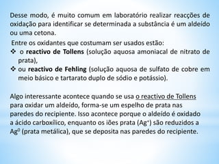 3º Condensação aldólica
A condensação aldólica é uma reacção química que envolve de um ião enolato de um
composto carbonílico com uma molécula de outro composto carbonílico.
No grupo funcional carbonilo, pode ocorrer a reacção em três regiões:
 No átomo de oxigénio ligado ao carbono carbonílico, por possuir dois
pares de electrões não partilhados pode sofrer ataque de um
electrofílico.
 No átomo de carbono carbonílico, pode sofrer adição Nucleofílica
devido a sua electrófila.
 No átomo de carbono alfa, por estar directamente ligado ao carbono
carbonílico, pode participar num equilíbrio ceto-enólico, do qual
resulta um ião enol ou enolato.
 