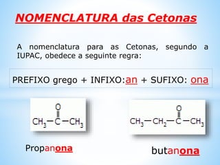 CETONAS
As Cetonas são substâncias que apresentam o
grupo carbonila no interior da cadeia carbônica.
Grupo funcional: Cetoxila, (propanoíla ou acetona)
R-CO-R´ Ar-CO-Ar´
Obs:
São produzidos pela oxidação de álcoois secundários.
 