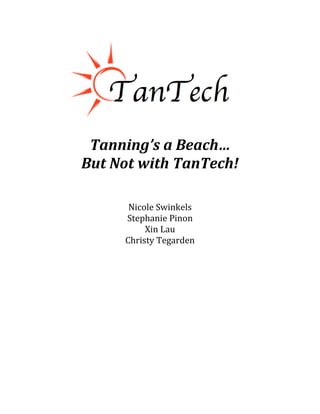 Tanning’s a Beach…
But Not with TanTech!
Nicole Swinkels
Stephanie Pinon
Xin Lau
Christy Tegarden
 