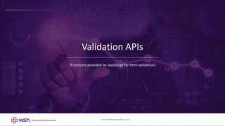 www.webstackacademy.com ‹#›www.webstackacademy.com
Validation APIs
(Functions provided by JavaScript for form validation)
 