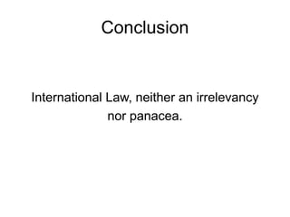 Conclusion 
International Law, neither an irrelevancy 
nor panacea. 
