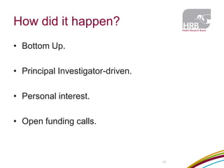 How did it happen? 
28 
•Bottom Up. 
•Principal Investigator-driven. 
•Personal interest. 
•Open funding calls.  