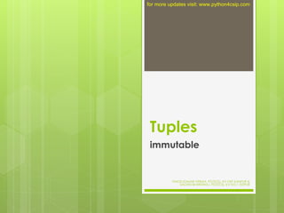 Tuples
immutable
VINOD KUMAR VERMA, PGT(CS), KV OEF KANPUR &
SACHIN BHARDWAJ, PGT(CS), KV NO.1 TEZPUR
for more updates visit: www.python4csip.com
 