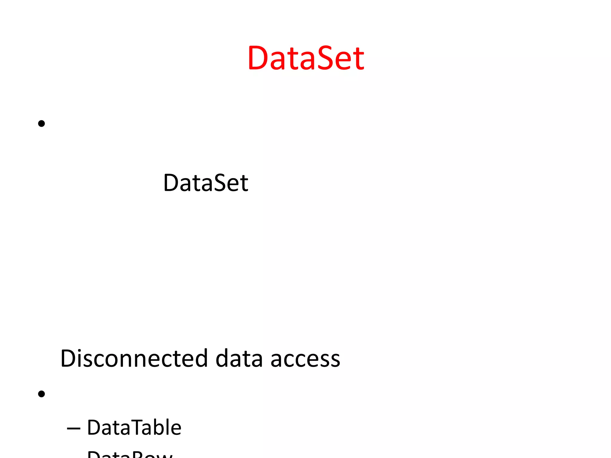 DataSet
•
DataSet

Disconnected data access
•
– DataTable

 