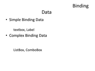 Binding
Data
• Simple Binding Data
textbox, Label

• Complex Binding Data
ListBox, ComboBox

 