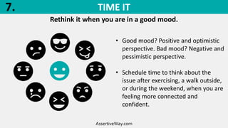 TIME IT
Rethink it when you are in a good mood.
AssertiveWay.com
• Good mood? Positive and optimistic
perspective. Bad moo...