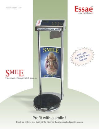 for Excellence 
www.essae.com 
Electronic coin operated system 
Earn upto 
Rs. 5,000/- per 
Month! 
Profit with a smile ! 
Ideal for hotels, fast food joints, cinema theatres and all public places 
 