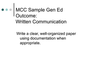 MCC Sample Gen Ed
Outcome:
Written Communication
Write a clear, well-organized paper
using documentation when
appropriate.
 