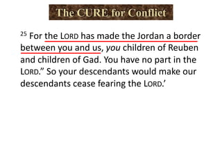 25 For the LORD has made the Jordan a border
between you and us, you children of Reuben
and children of Gad. You have no part in the
LORD.” So your descendants would make our
descendants cease fearing the LORD.’
 