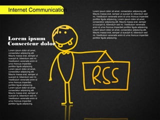 Internet Communication
Lorem ipsum
Consecteur dolor
Lorem ipsum dolor sit amet,
consectetur adipiscing elit.
Mauris massa erat, semper ut
suscipit id, bibendum sed mi.
Vestibulum venenatis enim id
urna rhoncus imperdiet
porttitor ligula adipiscing.
Lorem ipsum dolor sit amet,
consectetur adipiscing elit.
Mauris massa erat, semper ut
suscipit id, bibendum sed mi.
Vestibulum venenatis enim id
urna rhoncus imperdiet
porttitor ligula adipiscing.
Lorem ipsum dolor sit amet,
consectetur adipiscing elit.
Mauris massa erat, semper ut
suscipit id, bibendum sed mi.
Vestibulum venenatis enim id
urna rhoncus imperdiet
porttitor ligula adipiscing.
Lorem ipsum dolor sit amet, consectetur adipiscing elit.
Mauris massa erat, semper ut suscipit id, bibendum sed
mi. Vestibulum venenatis enim id urna rhoncus imperdiet
porttitor ligula adipiscing. Lorem ipsum dolor sit amet,
consectetur adipiscing elit. Mauris massa erat, semper
ut suscipit id, bibendum sed mi. Vestibulum venenatis
enim id urna rhoncus imperdiet porttitor ligula adipiscing.
Lorem ipsum dolor sit amet, consectetur adipiscing elit.
Mauris massa erat, semper ut suscipit id, bibendum sed
mi. Vestibulum venenatis enim id urna rhoncus imperdiet
porttitor ligula adipiscing.
 