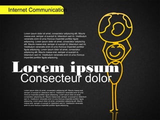 Internet Communication
Lorem ipsum
Consecteur dolor
Lorem ipsum dolor sit amet, consectetur adipiscing elit. Mauris
massa erat, semper ut suscipit id, bibendum sed mi. Vestibulum
venenatis enim id urna rhoncus imperdiet porttitor ligula
adipiscing. Lorem ipsum dolor sit amet, consectetur adipiscing
elit. Mauris massa erat, semper ut suscipit id, bibendum sed mi.
Vestibulum venenatis enim id urna rhoncus imperdiet porttitor
ligula adipiscing. Lorem ipsum dolor sit amet, consectetur
adipiscing elit. Mauris massa erat, semper ut suscipit id,
bibendum sed mi. Vestibulum venenatis enim id urna rhoncus
imperdiet porttitor ligula adipiscing.
Lorem ipsum dolor sit amet, consectetur adipiscing elit. Mauris massa erat,
semper ut suscipit id, bibendum sed mi. Vestibulum venenatis enim id urna
rhoncus imperdiet porttitor ligula adipiscing. Lorem ipsum dolor sit amet,
consectetur adipiscing elit. Mauris massa erat, semper ut suscipit id, bibendum
sed mi. Vestibulum venenatis enim id urna rhoncus imperdiet porttitor ligula
adipiscing. Lorem ipsum dolor sit amet, consectetur adipiscing elit. Mauris
massa erat, semper ut suscipit id, bibendum sed mi. Vestibulum venenatis
enim id urna rhoncus imperdiet porttitor ligula adipiscing.
 