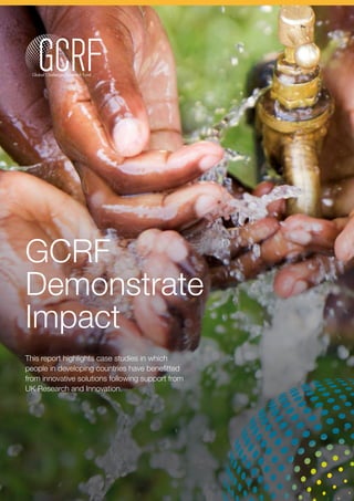 GCRF
Demonstrate
Impact
This report highlights case studies in which
people in developing countries have benefitted
from innovative solutions following support from
UK Research and Innovation.
 