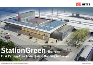 DB Station&Service AG | I.SBP Architects and Engineers Edition March 2015
StationGreen
StationGreen Horrem
First Carbon-Free Train Station Building in Europe
 