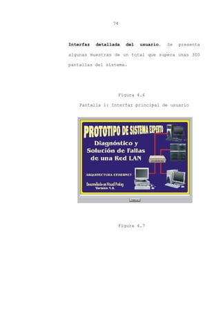74
Interfaz detallada del usuario. Se presenta
algunas muestras de un total que supera unas 300
pantallas del sistema.
Figura 4.6
Pantalla 1: Interfaz principal de usuario
Figura 4.7
 