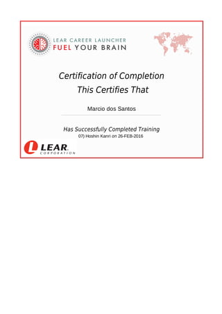 Certification	of	Completion
	This	Certifies	That
	
Marcio	dos	Santos
	
​Has	Successfully	Completed	Training
	07)	Hoshin	Kanri	​on	26-FEB-2016		
	
	
	
 