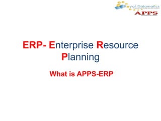 ERP- Enterprise Resource
Planning
What is APPS-ERP
 