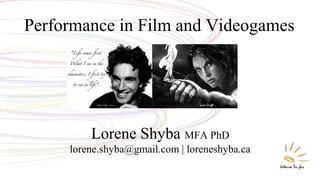 Performance in Film and Videogames
Lorene Shyba MFA PhD
lorene.shyba@gmail.com | loreneshyba.ca
 