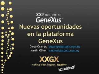 Nuevas oportunidades
  en la plataforma
      GeneXus
   Diego Ocampo docampo@artech.com.uy
    Martín Oliveri moliveri@artech.com.uy
 