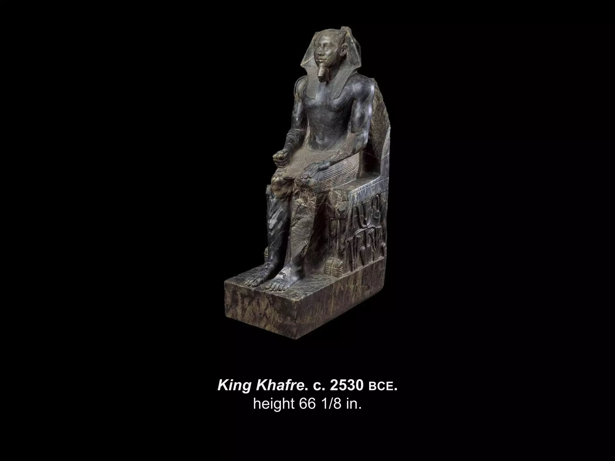 King Khafre . c. 2530  BCE . height 66 1/8 in. 