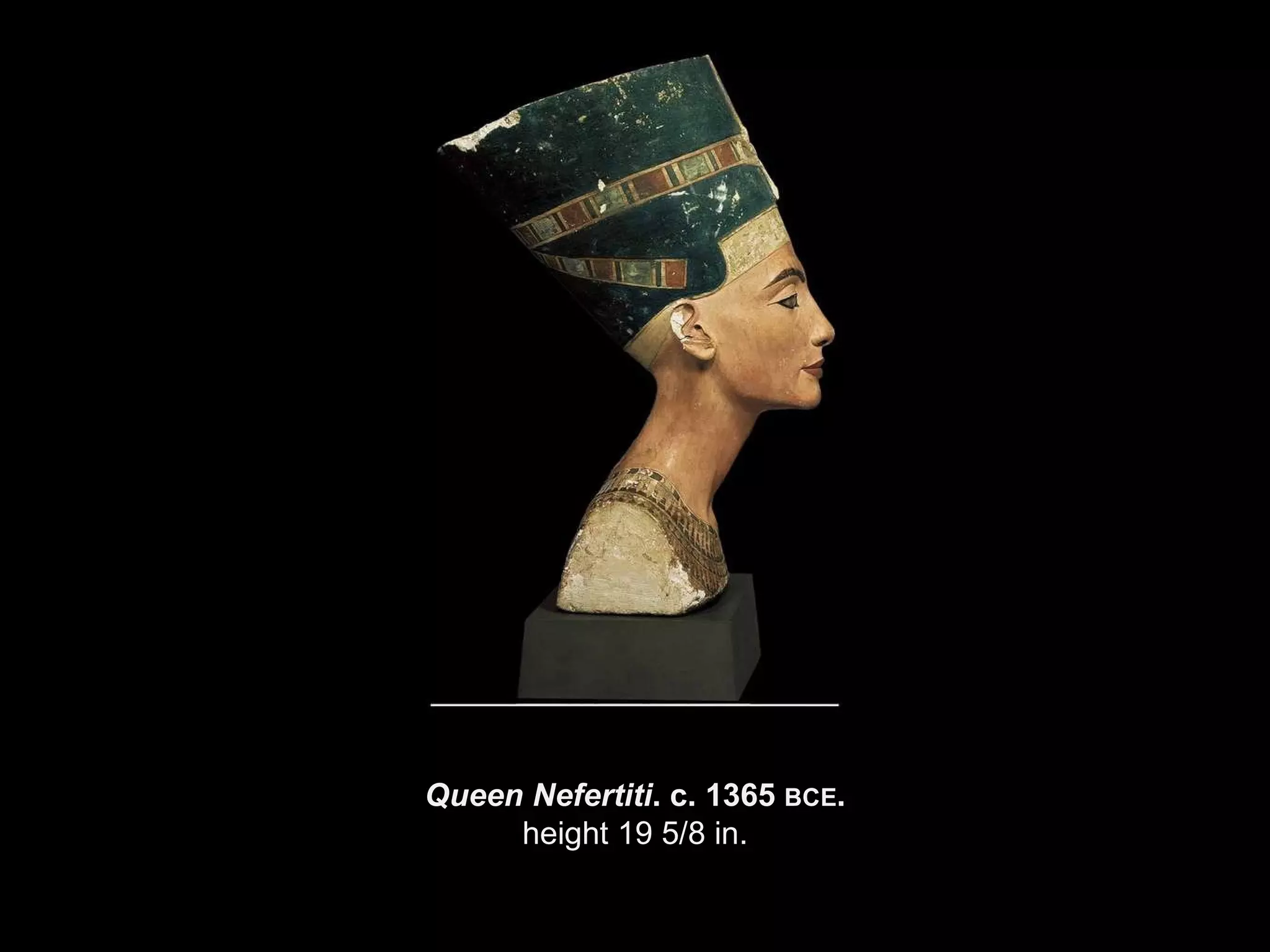 Queen Nefertiti . c. 1365  BCE . height 19 5/8 in. 