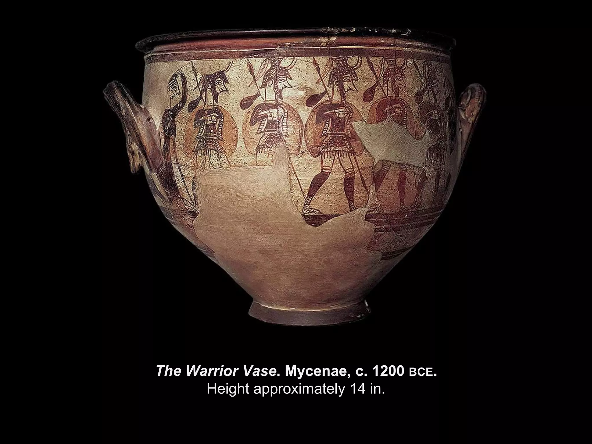 The Warrior Vase . Mycenae, c. 1200  BCE . Height approximately 14 in. 