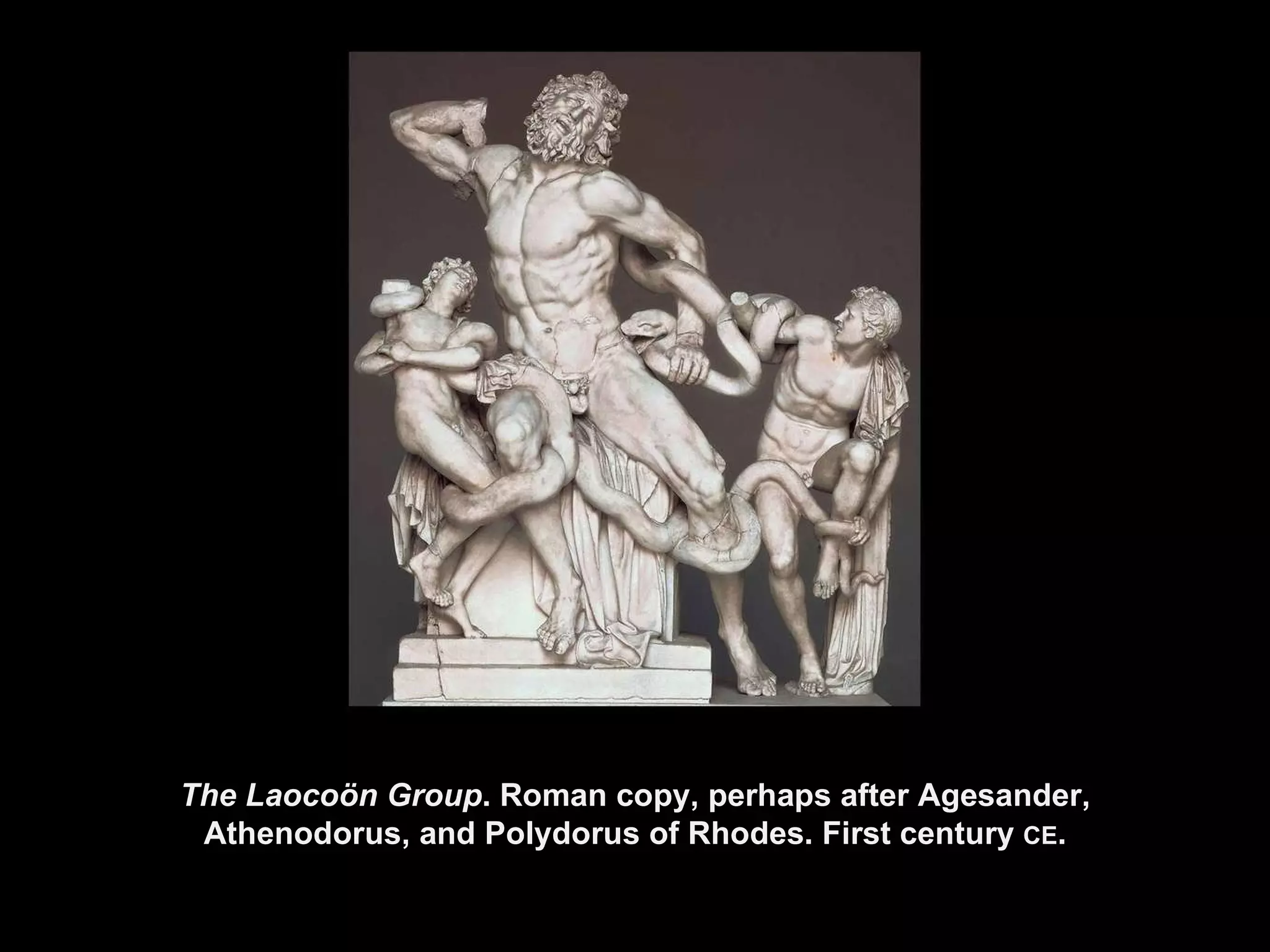 The Laocoön Group . Roman copy, perhaps after Agesander, Athenodorus, and Polydorus of Rhodes. First century  CE . 