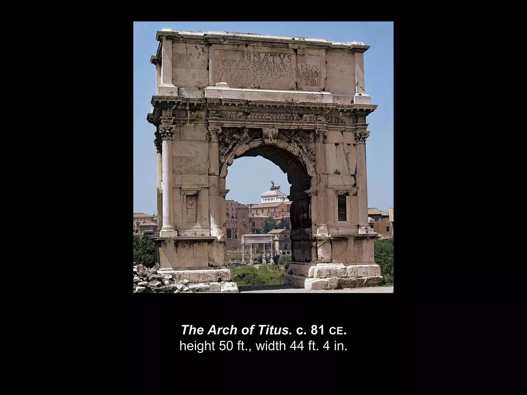 The Arch of Titus.  c. 81  CE . height 50 ft., width 44 ft. 4 in. 