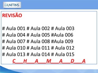 REVISÃO
# Aula 001 # Aula 002 # Aula 003
# Aula 004 # Aula 005 #Aula 006
# Aula 007 # Aula 008 #Aula 009
# Aula 010 # Aula 011 # Aula 012
# Aula 013 # Aula 014 # Aula 015
C___H___A___M___A___D___A
 