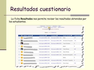 Resultados cuestionario La ficha  Resultados  nos permite revisar los resultados obtenidos por los estudiantes.  
