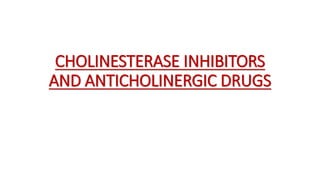 CHOLINESTERASE INHIBITORS
AND ANTICHOLINERGIC DRUGS
 