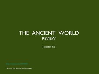 THE  ANCIENT  WORLD REVIEW (chapter 17) http://vimeo.com/14190306 “ Marcel the Shell with Shoes On” 