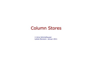 Column Stores
   Arno Schmidhauser
 Letzte Revision: Januar 2011
 