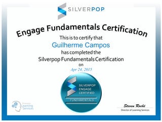 Thisisto certifythat
hascompletedthe
SilverpopFundamentalsCertification
Director of Learning Services
Steven Roché
on
Apr 24, 2015
Guilherme Campos
 