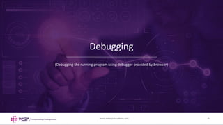 www.webstackacademy.com ‹#›www.webstackacademy.com ‹#›
Debugging
(Debugging the running program using debugger provided by browser)
 