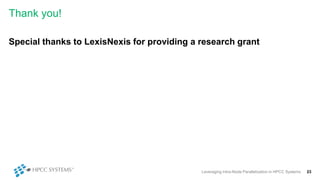 Thank you!
Special thanks to LexisNexis for providing a research grant
Leveraging Intra-Node Parallelization in HPCC Systems 23
 