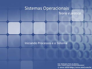 Sistemas Operacionais
Teoria e prática
Iniciando Processos e o Sistema
 