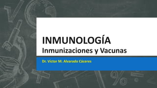 INMUNOLOGÍA
Inmunizaciones y Vacunas
Dr. Víctor M. Alvarado Cáceres
 