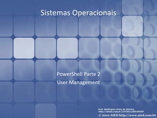 Sistemas Operacionais




    PowerShell Parte 2
    User Management
 