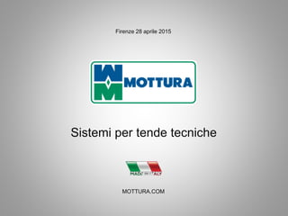 Firenze 28 aprile 2015
MOTTURA.COM
Sistemi per tende tecniche
 
