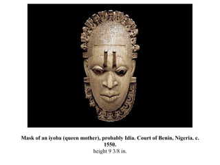 Mask of an iyoba (queen mother), probably Idia. Court of Benin, Nigeria. c. 1550. height 9 3/8 in. 