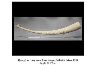 Mpungi , an ivory horn, from Kongo. Collected before 1553. height 32 1/2 in. 