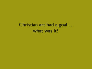 Christian art had a goal… what was it? 