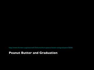 http://www.thirteen.org/sites/reel13/shorts/short-peanut-butter-and-graduation/2656/ Peanut Butter and Graduation 