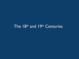 The 18 th  and 19 th  Centuries 